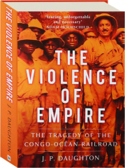 THE VIOLENCE OF EMPIRE: The Tragedy of the Congo-Ocean Railroad