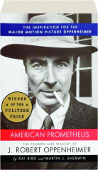 AMERICAN PROMETHEUS: The Triumph and Tragedy of J. Robert Oppenheimer