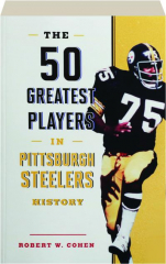 THE 50 GREATEST PLAYERS IN PITTSBURGH STEELERS HISTORY
