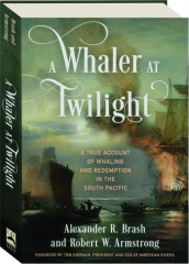 A WHALER AT TWILIGHT: A True Account of Whaling and Redemption in the South Pacific