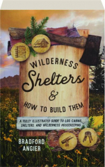 WILDERNESS SHELTERS & HOW TO BUILD THEM: A Fully Illustrated Guide to Log Cabins, Shelters, and Wilderness Housekeeping