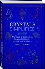 CRYSTALS SIMPLIFIED: The Guide to Spellcasting, Healing, Meditation, and Spiritual Well-Being