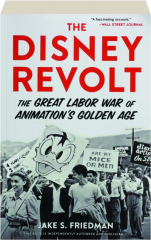 THE DISNEY REVOLT: The Great Labor War of Animation's Golden Age
