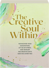 THE CREATIVE SOUL WITHIN: Rediscover Your Imagination, Let Go of Stress, and Develop the Creative Gifts God Has Given You
