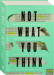 NOT WHAT YOU THINK: Why the Bible Might Be Nothing We Expected Yet Everything We Need