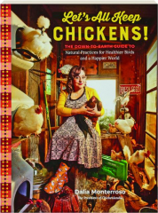 LET'S ALL KEEP CHICKENS! The Down-to-Earth Guide to Natural Practices for Healthier Birds and a Happier World