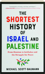 THE SHORTEST HISTORY OF ISRAEL AND PALESTINE: From Zionism to Intifadas and the Struggle for Peace