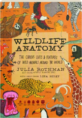 WILDLIFE ANATOMY: The Curious Lives & Features of Wild Animals Around the World