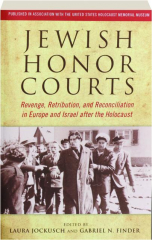 JEWISH HONOR COURTS: Revenge, Retribution, and Reconciliation in Europe and Israel After the Holocaust