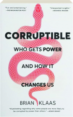 CORRUPTIBLE: Who Gets Power and How It Changes Us