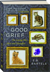 GOOD GRIEF: On Loving Pets, Here and Hereafter