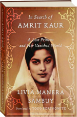 IN SEARCH OF AMRIT KAUR: A Lost Princess and Her Vanished World
