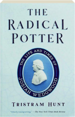 THE RADICAL POTTER: The Life and Times of Josiah Wedgwood