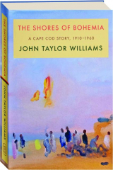 THE SHORES OF BOHEMIA: A Cape Cod Story, 1910-1960