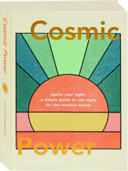 COSMIC POWER: Ignite Your Light--A Simple Guide to Sun Signs for the Modern Mystic