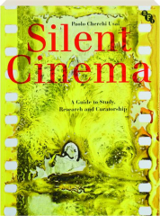 SILENT CINEMA, THIRD EDITION: A Guide to Study, Research and Curatorship