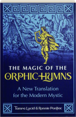 THE MAGIC OF THE ORPHIC HYMNS: A New Translation for the Modern Mystic