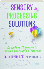 SENSORY PROCESSING SOLUTIONS: Drug-Free Therapies to Realize Your Child's Potential
