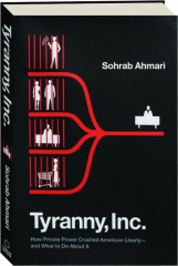 TYRANNY, INC: How Private Power Crushed American Liberty--and What to Do About It