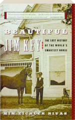 BEAUTIFUL JIM KEY: The Lost History of the World's Smartest Horse