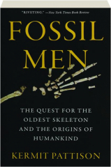 FOSSIL MEN: The Quest for the Oldest Skeleton and the Origins of Humankind