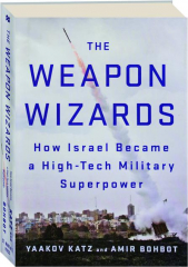 THE WEAPON WIZARDS: How Israel Became a High-Tech Military Superpower