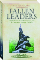 FALLEN LEADERS: Favorite Stories and Fresh Perspectives from the Historians at Emerging Civil War