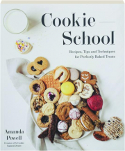 COOKIE SCHOOL: Recipes, Tips and Techniques for Perfectly Baked Treats
