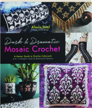 DARK & DRAMATIC MOSAIC CROCHET: A Master Guide to Overlay Colorwork