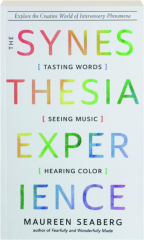 THE SYNESTHESIA EXPERIENCE: Tasting Words, Seeing Music, Hearing Color