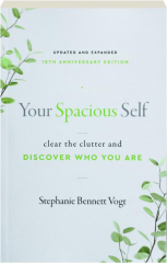 YOUR SPACIOUS SELF, 10TH ANNIVERSARY EDITION: Clear the Clutter and Discover Who You Are