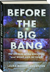 BEFORE THE BIG BANG: The Origin of Our Universe and What Lies Beyond