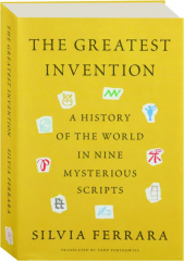THE GREATEST INVENTION: A History of the World in Nine Mysterious Scripts