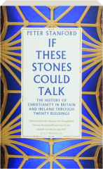 IF THESE STONES COULD TALK: The History of Christianity in Britain and Ireland Through Twenty Buildings