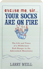 EXCUSE ME, SIR...YOUR SOCKS ARE ON FIRE: The Life and Times of a Wilderness Park Ranger in the Adirondack Mountains