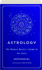 ASTROLOGY: The Modern Mystic's Guide to the Stars