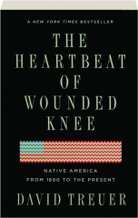 THE HEARTBEAT OF WOUNDED KNEE: Native America from 1890 to the Present