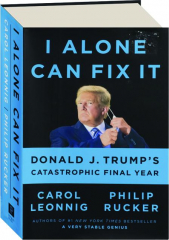 I ALONE CAN FIX IT: Donald J. Trump's Catastrophic Final Year