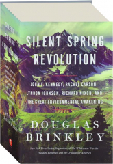 SILENT SPRING REVOLUTION: John F. Kennedy, Rachel Carson, Lyndon Johnson, Richard Nixon, and the Great Environmental Awakening