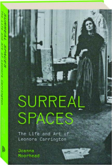 SURREAL SPACES: The Life and Art of Leonora Carrington