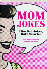 MOM JOKES: Like Dad Jokes, Only Smarter