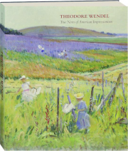 THEODORE WENDEL: True Notes of American Impressionism