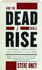 AND THE DEAD SHALL RISE: The Murder of Mary Phagan and the Lynching of Leo Frank