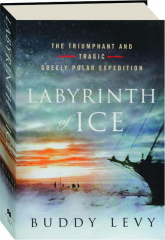 LABYRINTH OF ICE: The Triumphant and Tragic Greely Polar Expedition