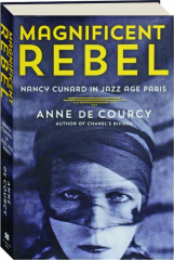 MAGNIFICENT REBEL: Nancy Cunard in Jazz Age Paris