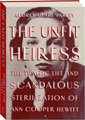 THE UNFIT HEIRESS: The Tragic Life and Scandalous Sterilization of Ann Cooper Hewitt