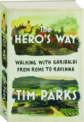 THE HERO'S WAY: Walking with Garibaldi from Rome to Ravenna
