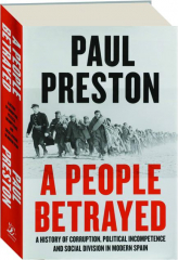A PEOPLE BETRAYED: A History of Corruption, Political Incompetence and Social Division in Modern Spain
