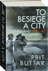 TO BESIEGE A CITY: Leningrad 1941-42