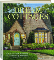 DREAM COTTAGES: An Inspired Collection of Charming Retreats